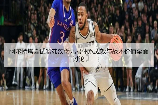 阿尔特塔尝试哈弗茨伪九号体系成效与战术价值全面讨论 - kaiyun