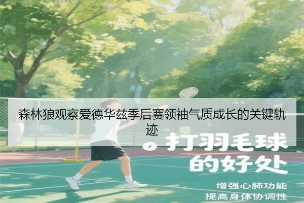 森林狼观察爱德华兹季后赛领袖气质成长的关键轨迹（kaiyun）