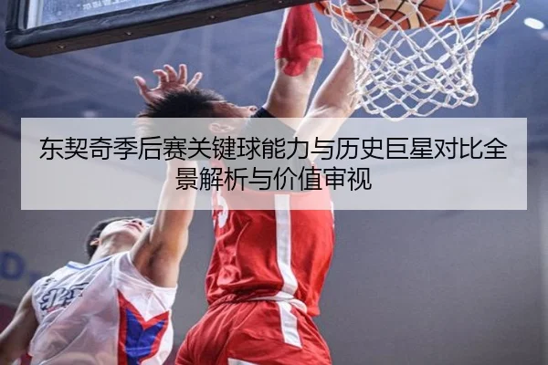 东契奇季后赛关键球能力与历史巨星对比全景解析与价值审视 - kaiyun